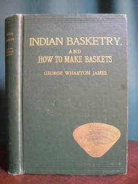 INDIAN BASKETRY, AND HOW TO MAKE INDIAN AND OTHER BASKETS, WITH NEARLY 600 ILLUSTRATIONS