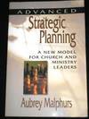 Advanced Strategic Planning: A New Model for Church and Ministry Leaders