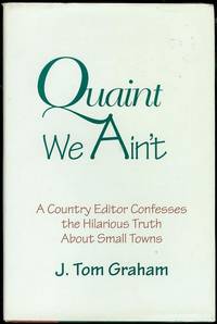 Quaint We Ain't: A Country Editor Confesses the Hilarious Truth About Life in Small Towns