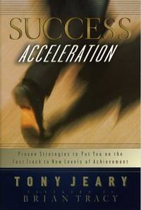 SUCCESS ACCELERATION Proven Strategies to Put You on the Fast Track to New  Levels of Achievement; Foreword by Brian Tracy