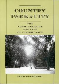 Country, Park & City: The Architecture and Life of Calvert Vaux Country, Park & City: The Architecture and Life of Calvert Vaux