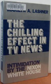 The Chilling Effect In TV News: Intimidation By The Nixon White House The Chilling Effect In TV News: Intimidation By The Nixon White House