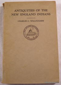 Antiquities of the New England Indians. With Notes on the Ancient Cultures of the Adjacent Territory Antiquities of the New England Indians. With Notes on the Ancient Cultures of the Adjacent Territory