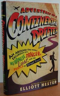 Adventures Of A Continental Drifter: An Around-the-world Excursion Into Weirdness, Danger, Lust, And The Perils Of Street Food