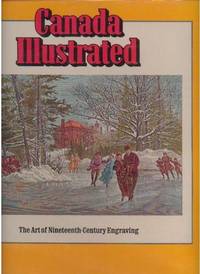 Canada Illustrated: The Art of Nineteenth-Century Engraving Canada Illustrated: The Art of Nineteenth-Century Engraving