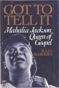 GOT TO TELL IT: Mahalia Jackson, Queen of Gospel GOT TO TELL IT: Mahalia Jackson, Queen of Gospel