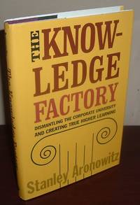 The Knowledge Factory: Dismantling the Corporate University and Creating True Higher Learning The Knowledge Factory: Dismantling the Corporate University and Creating True Higher Learning