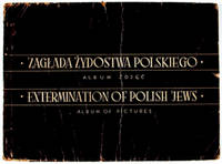 Zaglada Zydostwa Polskiego-Album Zdjec [Extermination of Polish Jews: Album of Pictures]