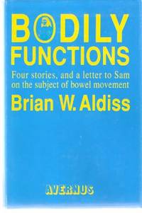 Bodily Functions: Stories, Poems and a Letter on the Subject of Bowel Movement, Addressed to Sam J Lundwall on the Occasion of His Birthday February 24th, AD 1991 ---by Brian Aldiss (includes: Three Degrees Over; A Tupolev Too Far; Going for a Pee; etc) Bodily Functions: Stories, Poems and a Letter on the Subject of Bowel Movement, Addressed to Sam J Lundwall on the Occasion of His Birthday February 24th, AD 1991 ---by Brian Aldiss (includes: Three Degrees Over; A Tupolev Too Far; Going for a Pee; etc)
