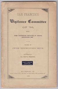 San Francisco Vigilance Committee of '56 with some Interesting Sketches of Events Succeeding 1846