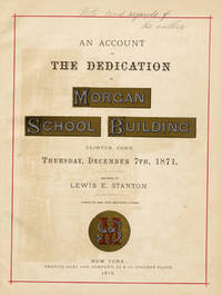 An Account of the Dedication of Morgan School Building, Clinton, Conn. Thursday, December 7th, 1871