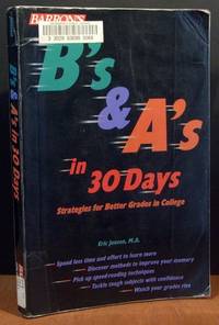 B's And A's In 30 Days: Strategies For Better Grades In College B's And A's In 30 Days: Strategies For Better Grades In College