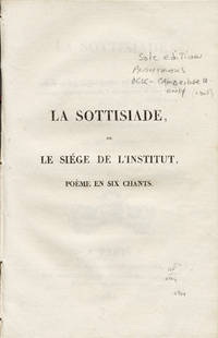 La Sottisiade, ou le Si&eacute;ge de l'Institut, Po&egrave;me Epi-Satiri-Burlesque en Six Chants