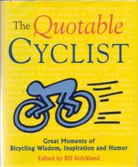 THE QUOTABLE CYCLIST: Great Moments of Bicycling Wisdom, Inspiration and Humor THE QUOTABLE CYCLIST: Great Moments of Bicycling Wisdom, Inspiration and Humor