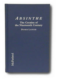 Absinthe the Cocaine of the Nineteenth Century: A History of the Hallucinogenic Drug and Its Effect on Artitsts and Writers in Europe and the United