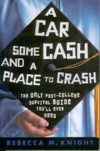 A Car, Some Cash and a Place to Crash: The Only Post-College Survival Guide You'll Ever Need