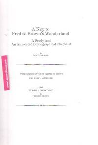 A Key to Fredric Brown's Wonderland: A Study and Bibliographic Checklist ---by Newton Baird, with Reminiscences By Elizabeth C Brown and Harry Altshuler (includes: It's Only Everything ---by Fredric Brown ) A Key to Fredric Brown's Wonderland: A Study and Bibliographic Checklist ---by Newton Baird, with Reminiscences By Elizabeth C Brown and Harry Altshuler (includes: It's Only Everything ---by Fredric Brown )