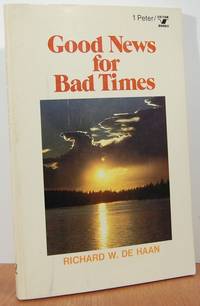 Good News For Bad Times: A Study Of 1 Peter Good News For Bad Times: A Study Of 1 Peter