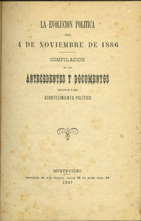 La evolucion politica del 4 de Noviembre de 1886. Compilacion de los antecedentes y documentos relativos á ese acontecimiento político