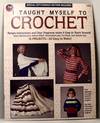 I Taught Myself to Crochet. Simple Instructions and Clear Diagrams Make it Easy to Teach Yourself Basic Stitches Plus Afghan Stitch, Broomstick Lace, Cro-Hook, and Hairpin Lace - 16 Projects - All Easy to Make-Left Handed Section Included