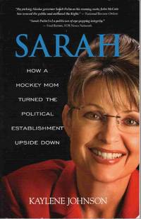 SARAH: HOW A HOCKEY MOM TURNED THE POLITICAL ESTABLISHMENT UPSIDE DOWN