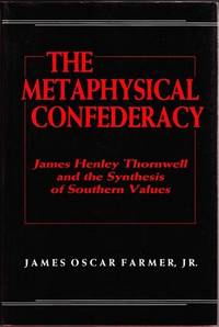 The Metaphysical Confederacy: James Henley Thornwell and the Synthesis of Southern Values The Metaphysical Confederacy: James Henley Thornwell and the Synthesis of Southern Values