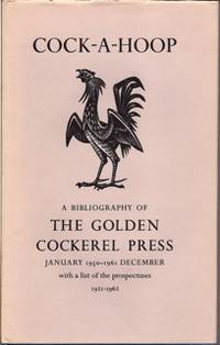 Cock-A-Hoop. ..being a bibliography of the Golden Cockerel Press January 1950-1961 December,  compiled by David Chambers and Christopher Sanford, with a list of the prospectuses 1921-1962 and illustrations from the books