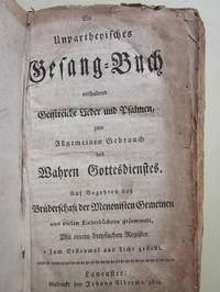 Ein unparthenisches Gesang-Buch, [Subtitle]: enthaltend Geistreiche Lieder und Psalmen, zum Allgemeinen Gebrauch des Wahren Gottesdienstes. Auf Begehren der Bruderschaft der Mennonisten Gemeinen, aus vielen Liederbuchern gesammelt. Mit einem dreysachen Register. Zum Erstenmal aus Licht gestellt