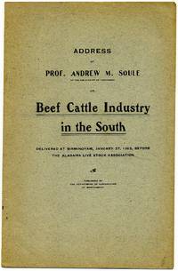 ADDRESS OF PROF. ANDREW M. SOULE OF THE UNIVERSITY OF TENNESSEE ON BEEF CATTLE INDUSTRY IN THE SOUTH DELIVERED AT BIRMINGHAM, JANUARY 27, 1903, BEFORE THE ALABAMA LIVESTOCK ASSOCIATION