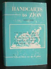 HANDCARTS TO ZION: THE STORY OF A UNIQUE WESTERN MIGRATION, 1856-1860, WITH CONTEMPORARY JOURNALS, ACCOUNTS, REPORTS; AND ROSTERS OF MEMBERS OF THE TEN HANDCART COMPANIES