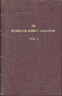 The Works of John C. Calhoun Volume I: A Disquisition on Government and a Discourse on the Constitution and Government of the United States The Works of John C. Calhoun Volume I: A Disquisition on Government and a Discourse on the Constitution and Government of the United States