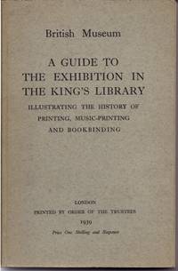 A Guide to the Exhibition in the King's Library Illustrating the History of Printing, Music-Printing and Bookbinding