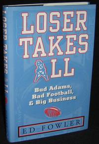 Loser Takes All: Bud Adams, Bad Football, & Big Business Loser Takes All: Bud Adams, Bad Football, & Big Business