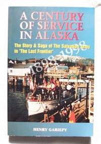 A Century Of Service In Alaska, 1898-1998 The Story and Saga of the  Salvation Army in 'the Last Frontier'