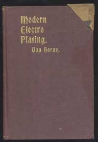 Modern Electro Plating: The Principles Involved in Depositing, Gold, Silver Nickel, Copper, Brass and Other Metals, by Means of Batteries of Dynamos; The Preparation and Management of Plating Baths, Chemicals Used, Etc