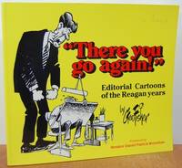 There You Go Again: Editorial Cartoons Of The Reagan Years There You Go Again: Editorial Cartoons Of The Reagan Years