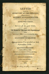 Letter from the Secretary of the Treasury, Accompanying a Report and Estimates of Appropriations for the Service of the year 1810; Also, an Account of Receipts and Expenditures from October 1, 1808, to September 30, 1809, and a Statement of Balances of Appropriations Unexpended on 30th September, 1809. January 6, 1810. Referred to the Committee of Ways and Means