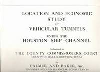 Location and Economic Study for Vehicular Tunnels Under the Houston Ship Channel Submitted to The County Commissioners Court County of Harris, Houston, Texas