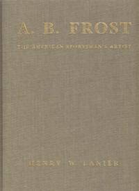 A. B. Frost: the American Sportsman's Artist A. B. Frost: the American Sportsman's Artist