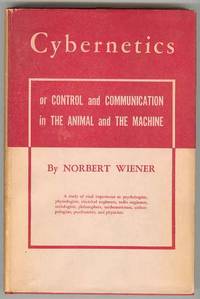 CYBERNETICS or Control and Communication in The Animal and The Machine A study of vital importance to psychologists, physiologists, electrical engineers, radio engineers, sociologists, philosophers, mathematicians, anthropologists, psychiatrists, and p CYBERNETICS or Control and Communication in The Animal and The Machine A study of vital importance to psychologists, physiologists, electrical engineers, radio engineers, sociologists, philosophers, mathematicians, anthropologists, psychiatrists, and p