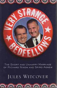 VERY STRANGE BEDFELLOWS: THE SHORT AND UNHAPPY MARRIAGE OF RICHARD NIXON & SPIRO AGNEW VERY STRANGE BEDFELLOWS: THE SHORT AND UNHAPPY MARRIAGE OF RICHARD NIXON & SPIRO AGNEW
