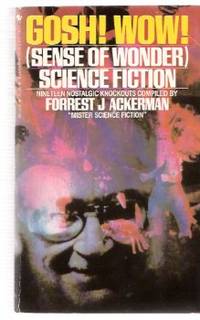 Gosh Wow! Sense of Wonder Science Fiction, (19) Nineteen Nostalgic Knockouts Compiled by Forrest J. Ackerman Gosh Wow! Sense of Wonder Science Fiction, (19) Nineteen Nostalgic Knockouts Compiled by Forrest J. Ackerman