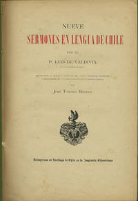 Nueve sermones en lengua de Chile por el P. Luis de Valdivia, de la compañia de Jesus. Reimpreso á plana y reglón del único ejemplar conogido y precedidos de una bibliografia de la misma lengua