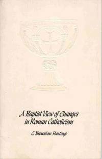 A BAPTIST VIEW OF CHANGES IN ROMAN CATHOLICISM A BAPTIST VIEW OF CHANGES IN ROMAN CATHOLICISM