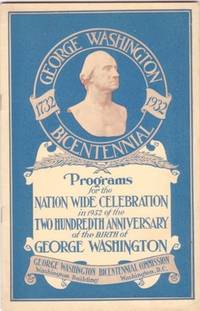 PROGRAMS FOR THE NATION-WIDE CELEBRATION IN 1932 OF THE 200TH ANNIVERSARY OF THE BIRTH OF GEORGE WASHINGTON PROGRAMS FOR THE NATION-WIDE CELEBRATION IN 1932 OF THE 200TH ANNIVERSARY OF THE BIRTH OF GEORGE WASHINGTON