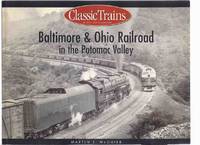 Baltimore and Ohio Railroad in the Potomac Valley - Classic Trains / The GOLDEN YEARS of RAILROADING (From the Publishers of TRAINS )( Trains / Rail / Railroads ) Baltimore and Ohio Railroad in the Potomac Valley - Classic Trains / The GOLDEN YEARS of RAILROADING (From the Publishers of TRAINS )( Trains / Rail / Railroads )