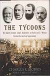 THE TYCOONS: HOW ANDREW CARNEGIE, JOHN D. ROCKEFELLER, JAY GOULD, AND J.  P. MORGAN INVENTED THE AMERICAN SUPERECONOMY