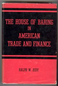 THE HOUSE OF BARING IN AMERICAN TRADE AND FINANCE: English Merchant  Bankers at Work 1763 - 1861