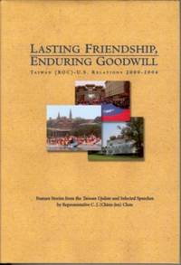 Lasting Friendship, Enduring Goodwill: Taiwan (ROC)-US. Relations, 2000-2004 Lasting Friendship, Enduring Goodwill: Taiwan (ROC)-US. Relations, 2000-2004