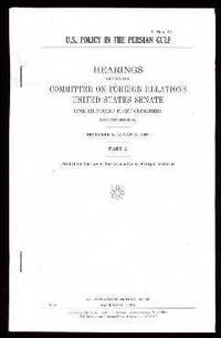U.S. Policy in the Persian Gulf: Hearings before the Committee on Foreign Relations, United States Senate, One Hundred First Congress, second session U.S. Policy in the Persian Gulf: Hearings before the Committee on Foreign Relations, United States Senate, One Hundred First Congress, second session